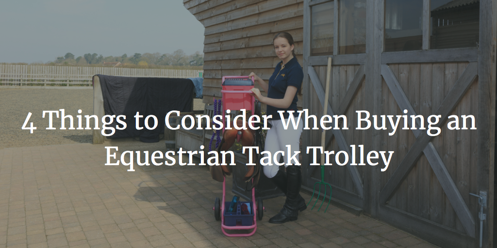 4 Things to Consider When Buying an Equestrian Tack Trolley